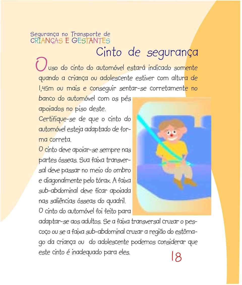 Sua faixa transversal deve passar no meio do ombro e diagonalmente pelo tórax. A faixa sub-abdominal deve ficar apoiada nas saliências ósseas do quadril.