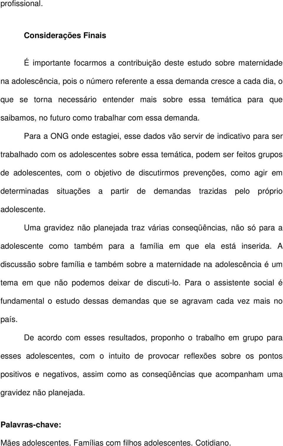 mais sobre essa temática para que saibamos, no futuro como trabalhar com essa demanda.