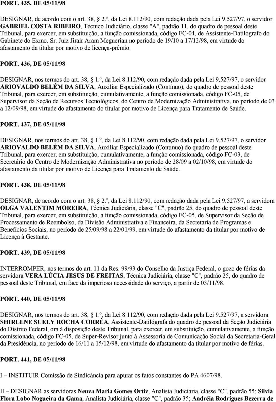 Assistente-Datilógrafo do Gabinete do Exmo. Sr. Juiz Jirair Aram Meguerian no período de 19/10 a 17/12/98, em virtude do afastamento da titular por motivo de licença-prêmio. PORT.