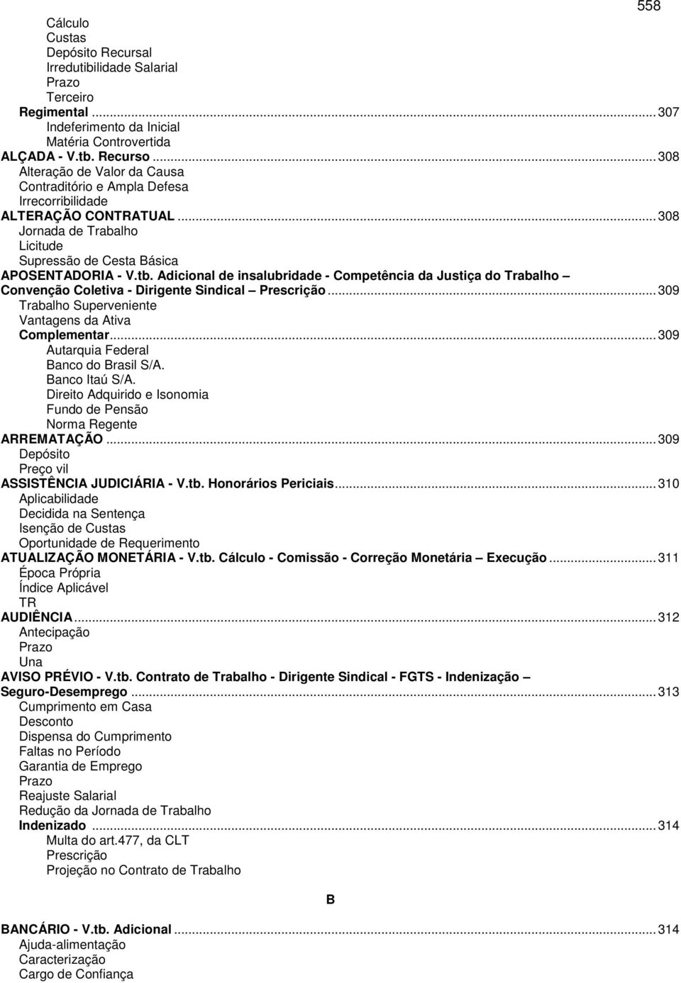 Adicional de insalubridade - Competência da Justiça do Trabalho Convenção Coletiva - Dirigente Sindical Prescrição...309 Trabalho Superveniente Vantagens da Ativa Complementar.