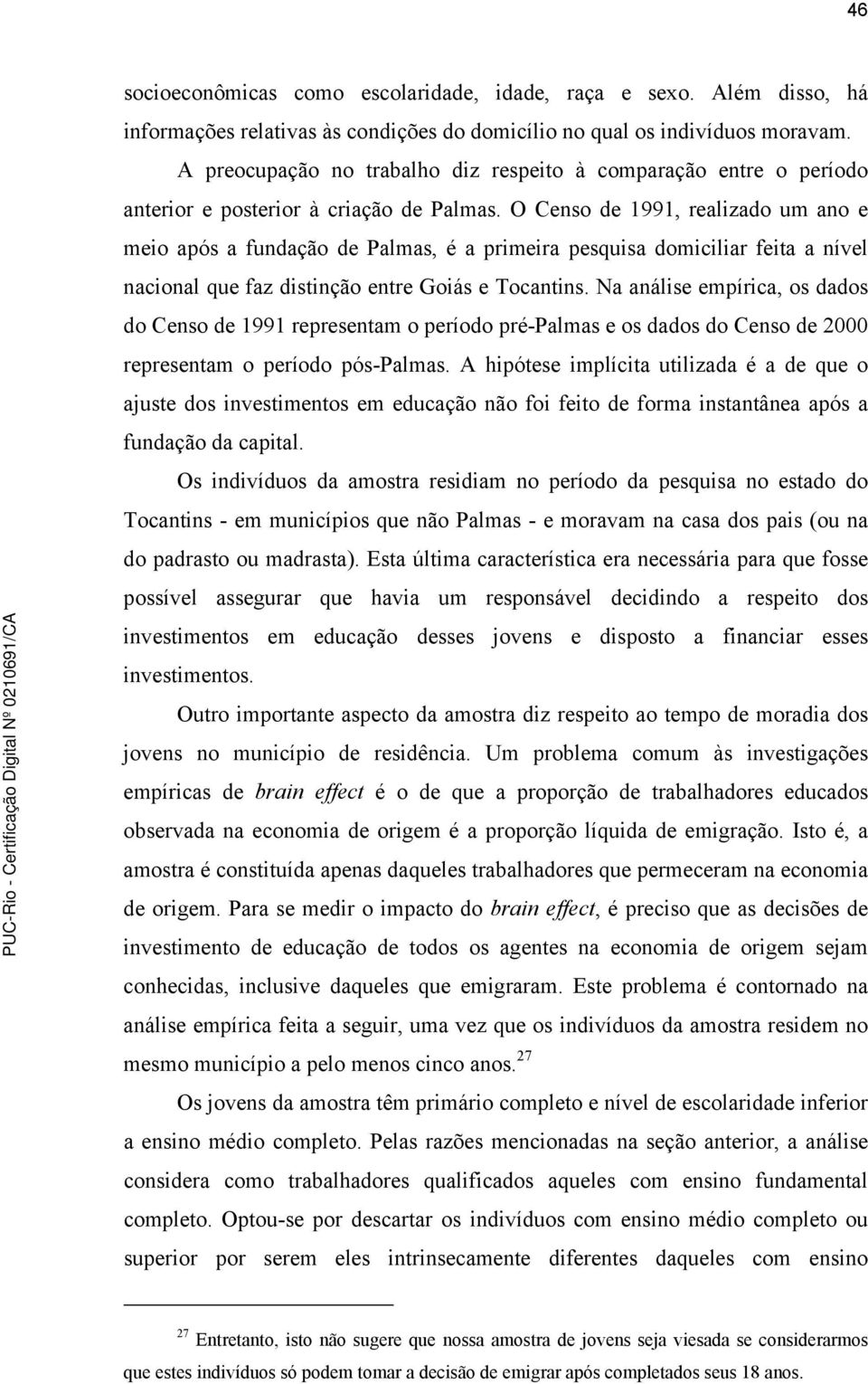 O Ceno de 1991, realizado um ano e meio apó a fundação de Palma, é a primeira pequia domiciliar feita a nível nacional que faz ditinção entre Goiá e Tocantin.