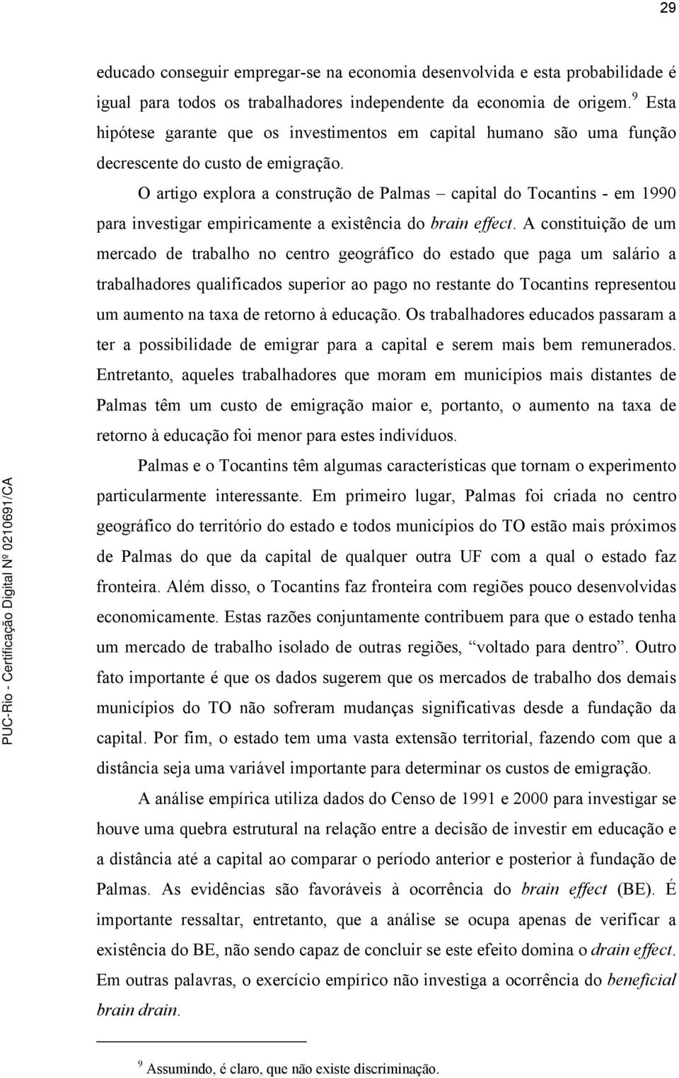 O artigo explora a contrução de Palma capital do Tocantin - em 1990 para invetigar empiricamente a exitência do brain effect.