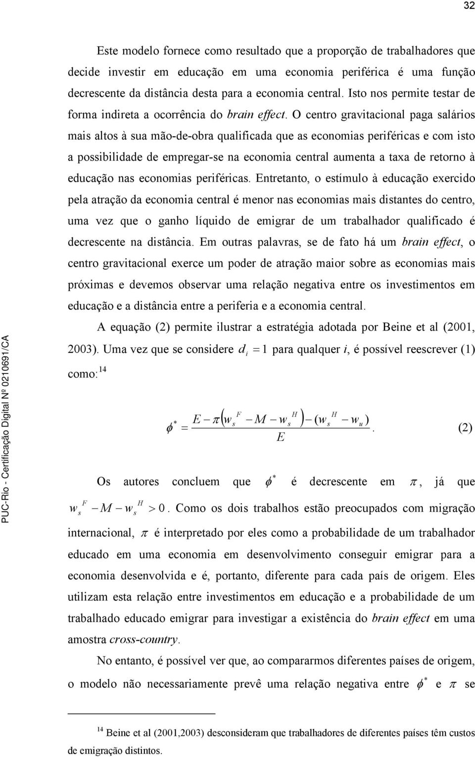 O centro gravitacional paga alário mai alto à ua mão-de-obra qualificada que a economia periférica e com ito a poibilidade de empregar-e na economia central aumenta a taxa de retorno à educação na