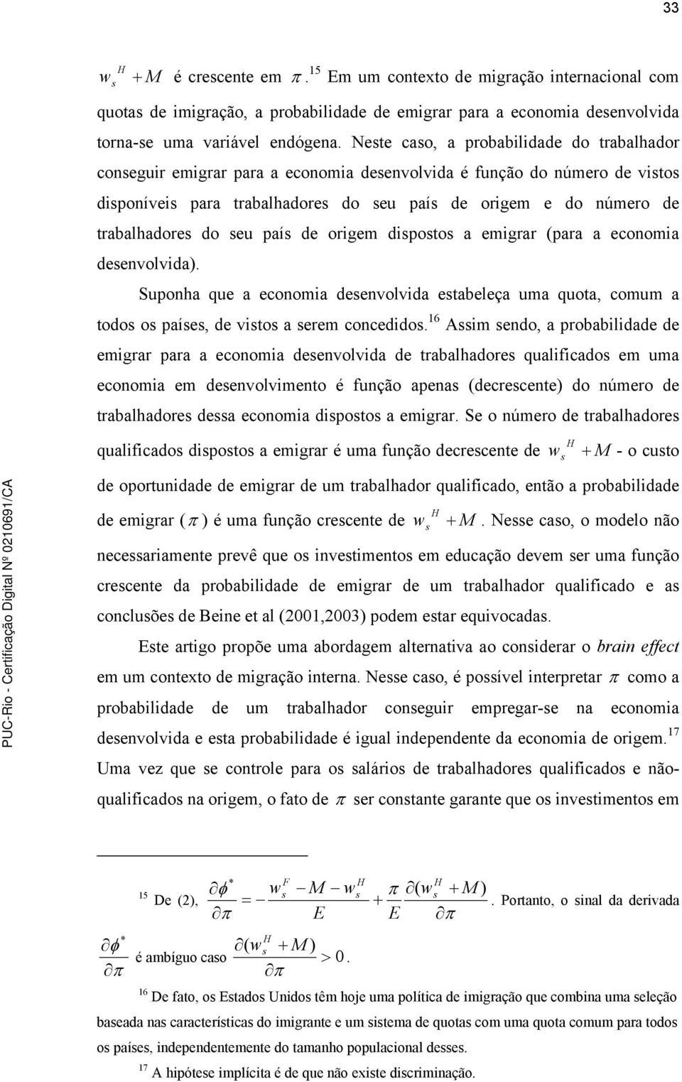 de origem dipoto a emigrar (para a economia deenvolvida). Suponha que a economia deenvolvida etabeleça uma quota, comum a todo o paíe, de vito a erem concedido.