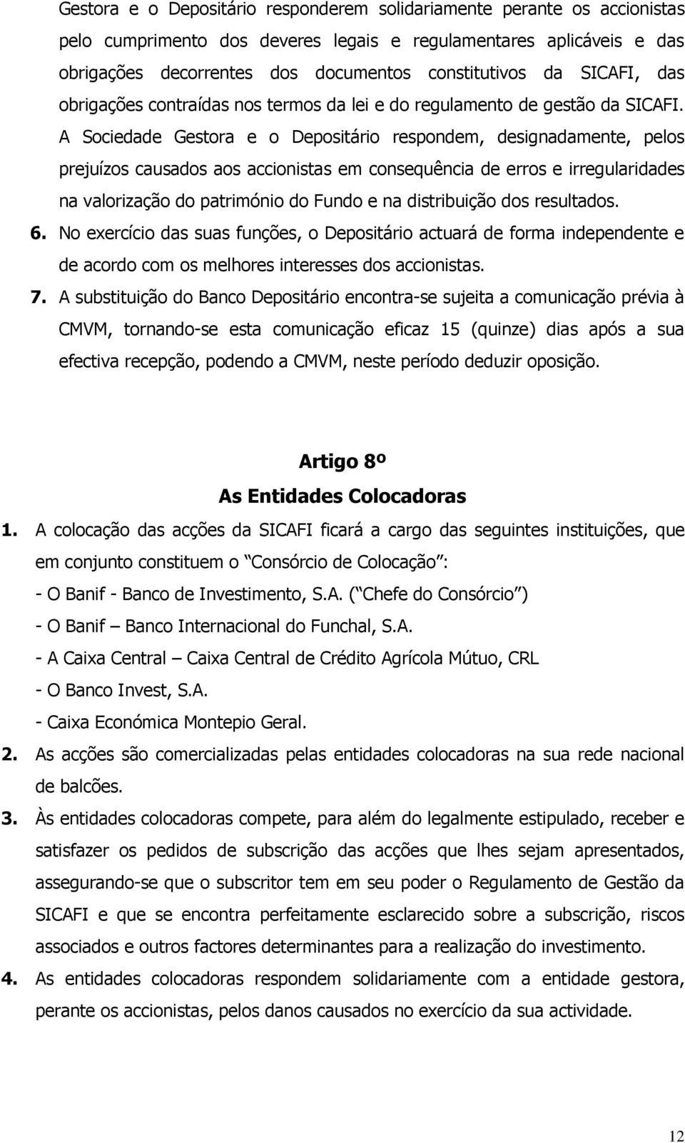 A Sociedade Gestora e o Depositário respondem, designadamente, pelos prejuízos causados aos accionistas em consequência de erros e irregularidades na valorização do património do Fundo e na