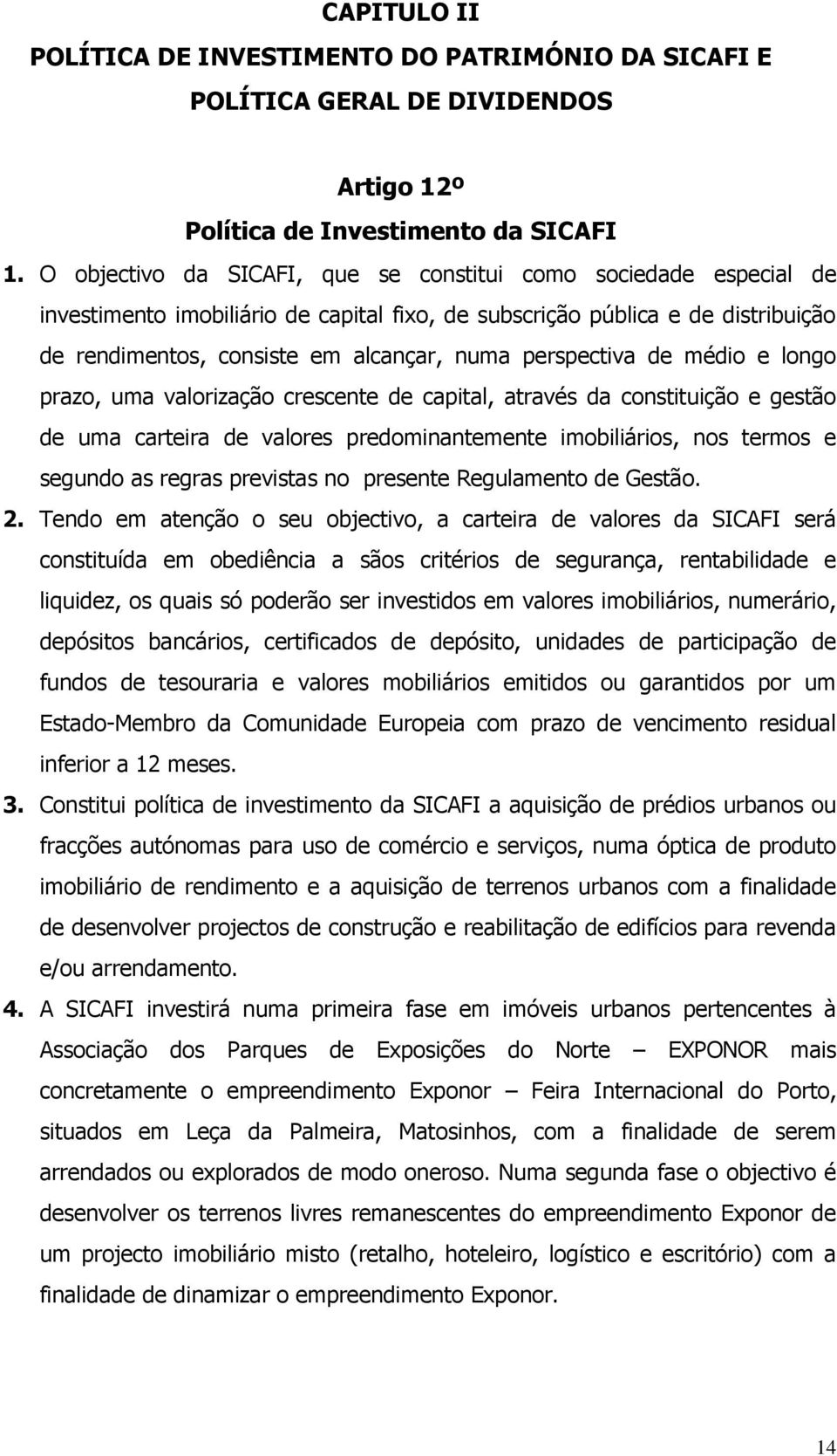 perspectiva de médio e longo prazo, uma valorização crescente de capital, através da constituição e gestão de uma carteira de valores predominantemente imobiliários, nos termos e segundo as regras