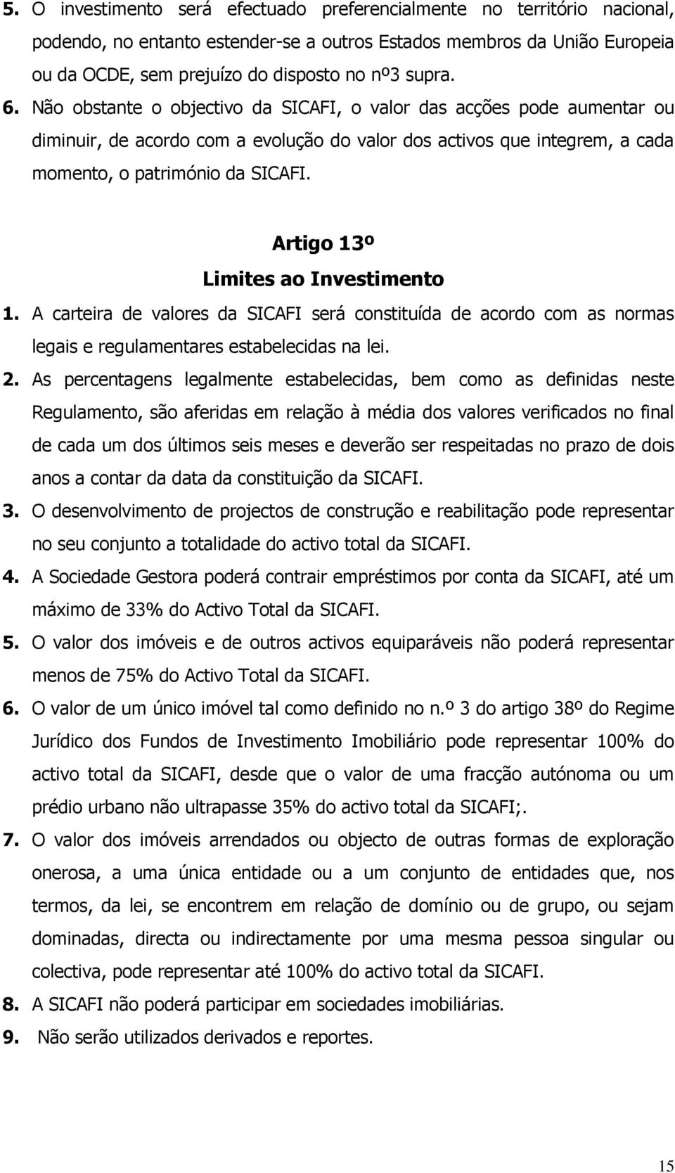 Artigo 13º Limites ao Investimento 1. A carteira de valores da SICAFI será constituída de acordo com as normas legais e regulamentares estabelecidas na lei. 2.