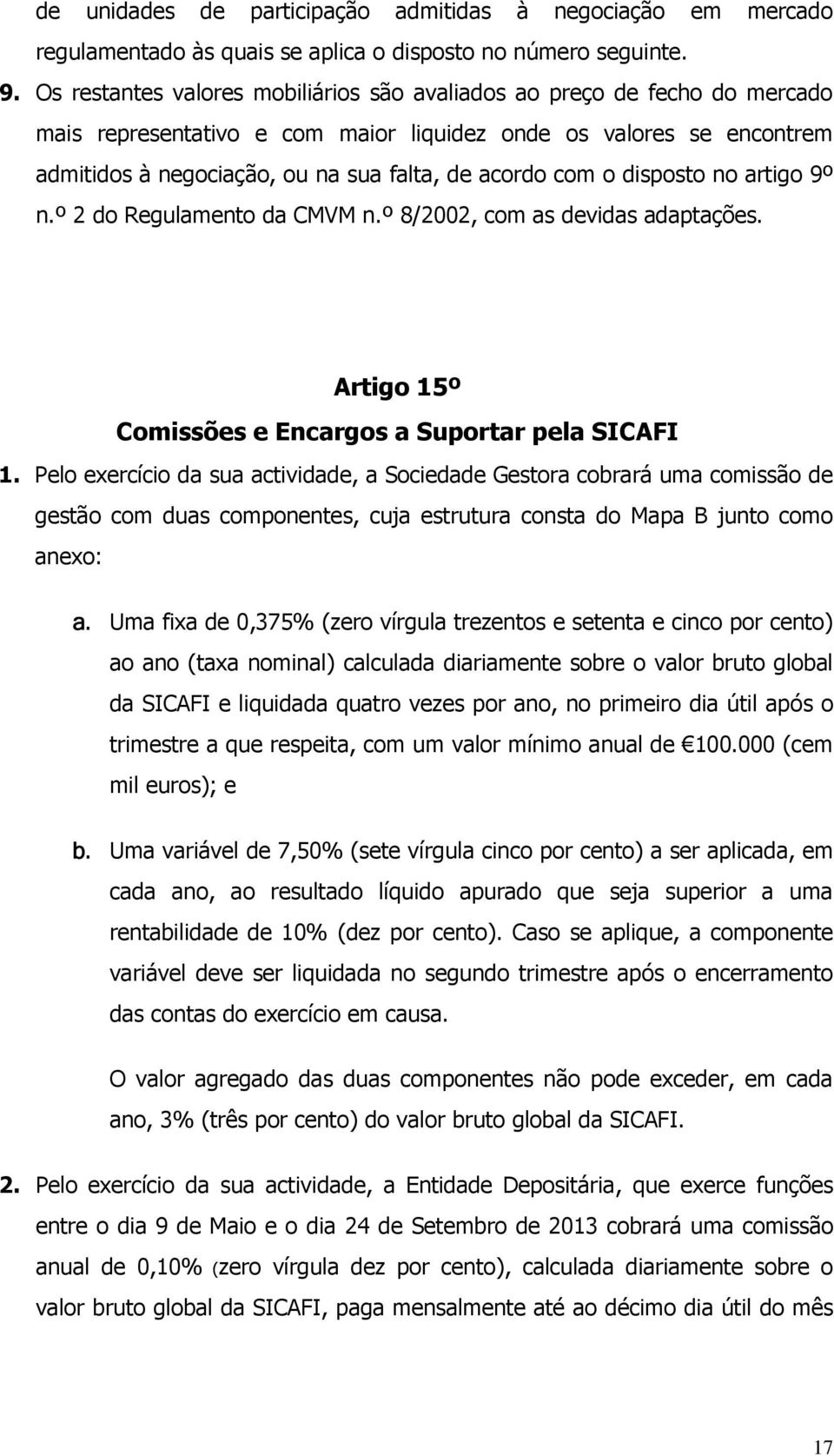 com o disposto no artigo 9º n.º 2 do Regulamento da CMVM n.º 8/2002, com as devidas adaptações. Artigo 15º Comissões e Encargos a Suportar pela SICAFI 1.