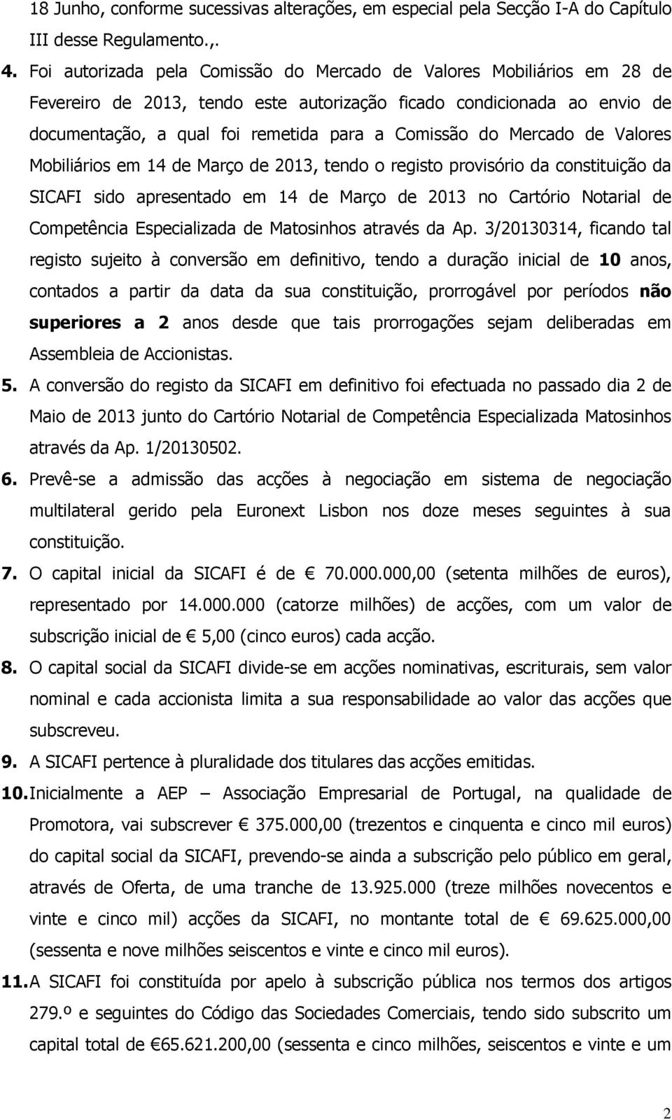 Mercado de Valores Mobiliários em 14 de Março de 2013, tendo o registo provisório da constituição da SICAFI sido apresentado em 14 de Março de 2013 no Cartório Notarial de Competência Especializada