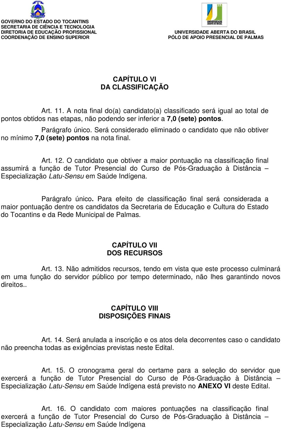 O candidato que obtiver a maior pontuação na classificação final assumirá a função de Tutor Presencial do Curso de Pós-Graduação à Distância Especialização Latu-Sensu em Saúde Indígena.