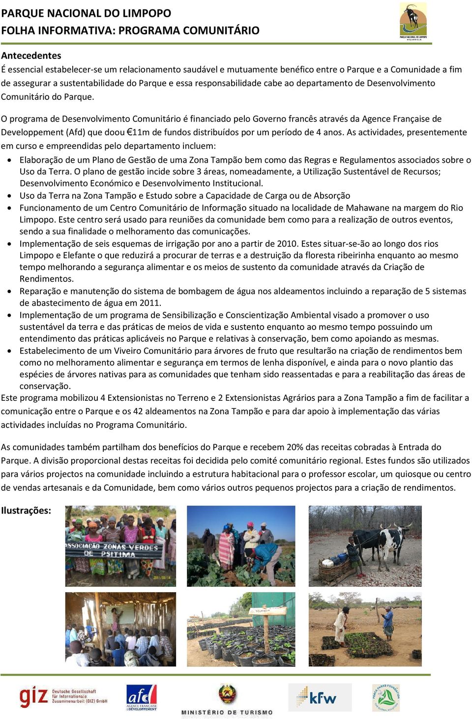 O programa de Desenvolvimento Comunitário é financiado pelo Governo francês através da Agence Française de Developpement (Afd) que doou 11m de fundos distribuídos por um período de 4 anos.