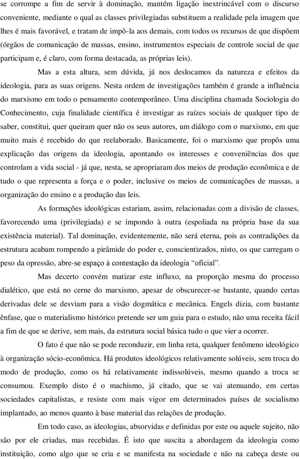 forma destacada, as próprias leis). Mas a esta altura, sem dúvida, já nos deslocamos da natureza e efeitos da ideologia, para as suas origens.