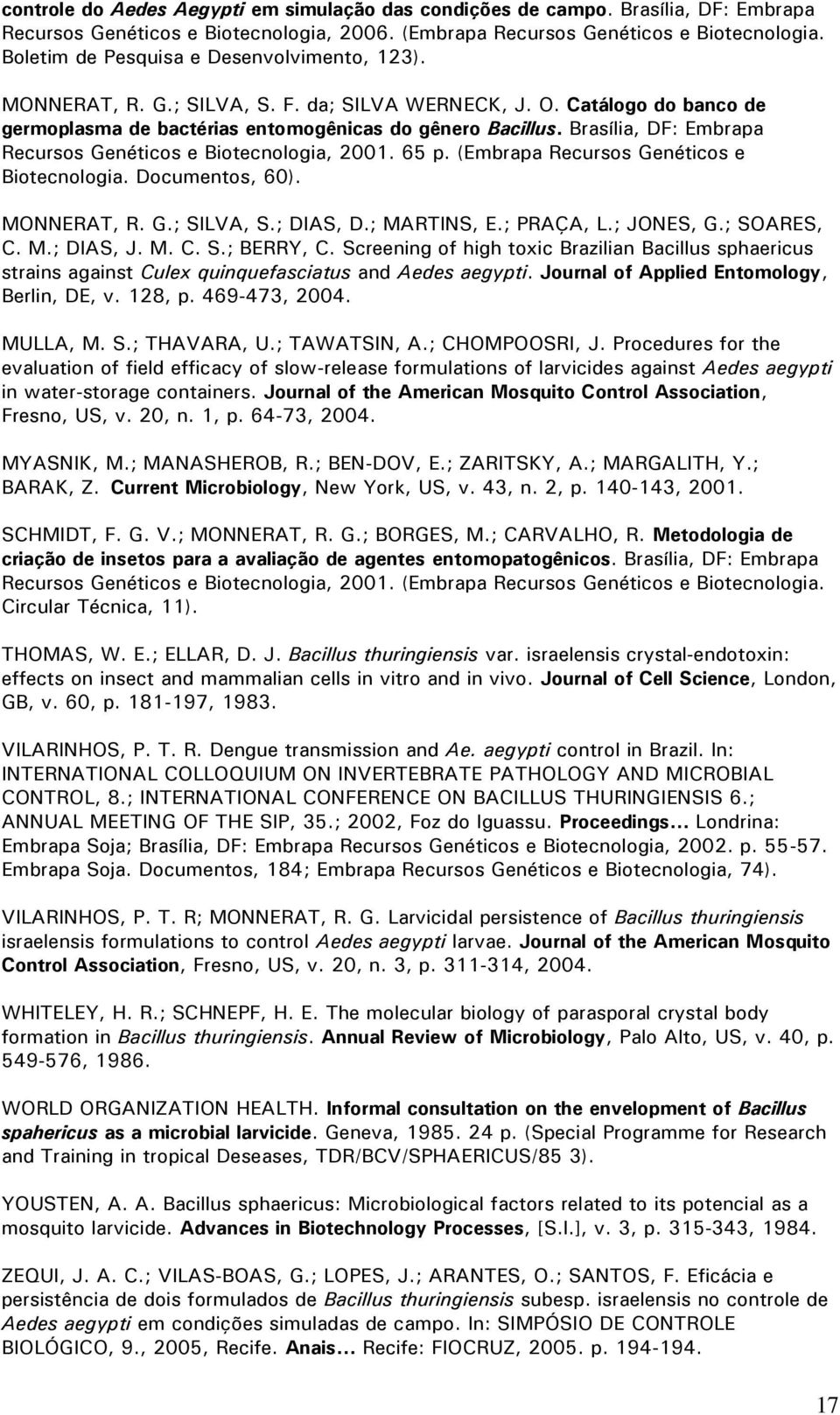 Brasília, DF: Embrapa Recursos Genéticos e Biotecnologia, 2001. 65 p. (Embrapa Recursos Genéticos e Biotecnologia. Documentos, 60). MONNERAT, R. G.; SILVA, S.; DIAS, D.; MARTINS, E.; PRAÇA, L.