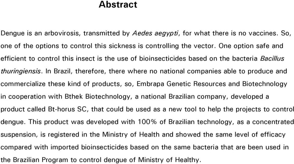 In Brazil, therefore, there where no national companies able to produce and commercialize these kind of products, so, Embrapa Genetic Resources and Biotechnology in cooperation with Bthek