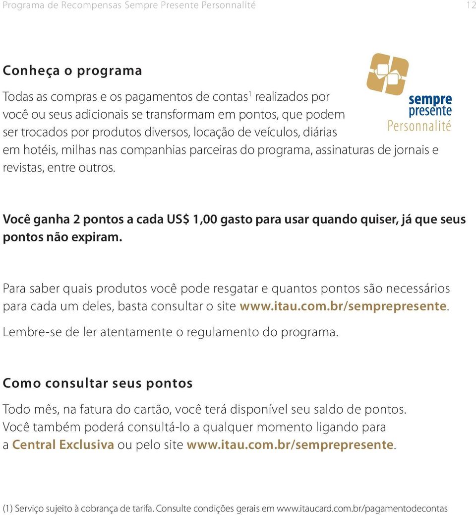 Você ganha 2 pontos a cada US$ 1,00 gasto para usar quando quiser, já que seus pontos não expiram.