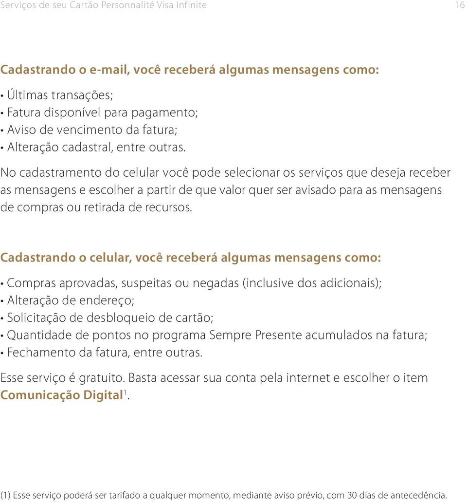 No cadastramento do celular você pode selecionar os serviços que deseja receber as mensagens e escolher a partir de que valor quer ser avisado para as mensagens de compras ou retirada de recursos.