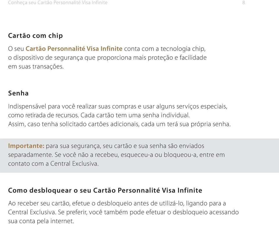 Assim, caso tenha solicitado cartões adicionais, cada um terá sua própria senha. Importante: para sua segurança, seu cartão e sua senha são enviados separadamente.