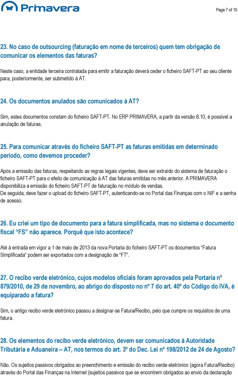 Os documentos anulados são comunicados à AT? Sim, estes documentos constam do ficheiro SAFT-PT. No ERP PRIMAVERA, a partir da versão 8.10, é possível a anulação de faturas. 25.