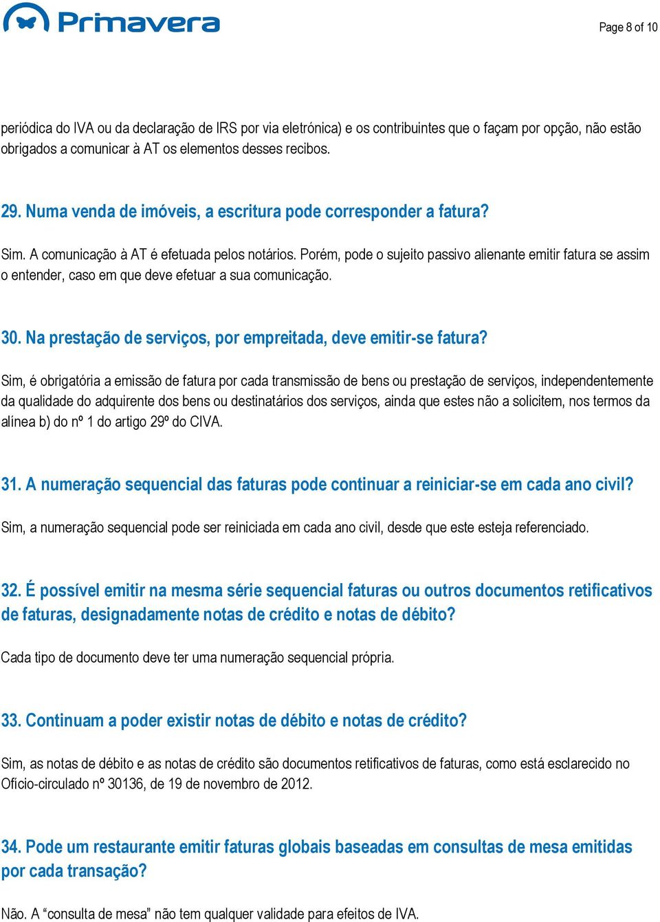 Porém, pode o sujeito passivo alienante emitir fatura se assim o entender, caso em que deve efetuar a sua comunicação. 30. Na prestação de serviços, por empreitada, deve emitir-se fatura?