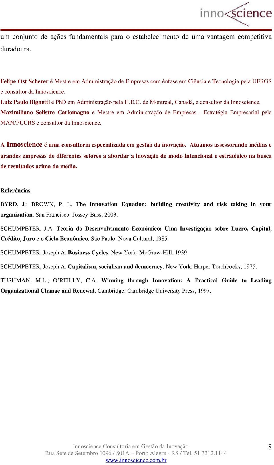 Maximiliano Selistre Carlomagno é Mestre em Administração de Empresas - Estratégia Empresarial pela MAN/PUCRS e consultor da Innoscience.