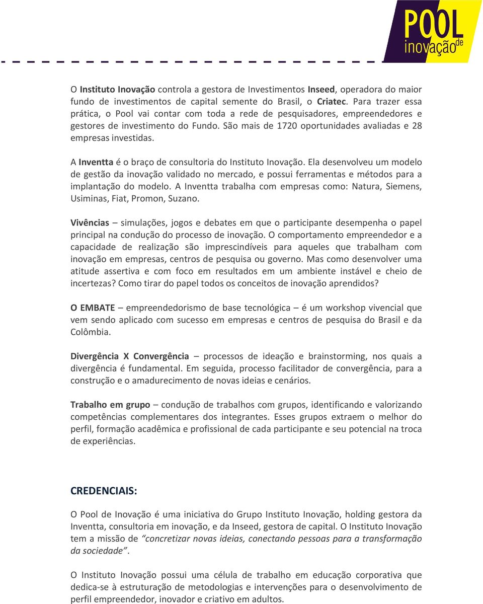 A Inventta é o braço de consultoria do Instituto Inovação. Ela desenvolveu um modelo de gestão da inovação validado no mercado, e possui ferramentas e métodos para a implantação do modelo.