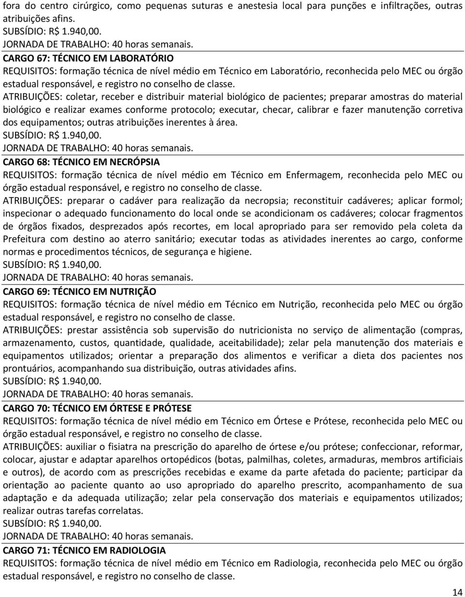 ATRIBUIÇÕES: coletar, receber e distribuir material biológico de pacientes; preparar amostras do material biológico e realizar exames conforme protocolo; executar, checar, calibrar e fazer manutenção