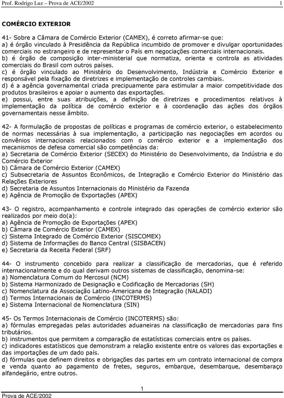 b) é órgão de composição inter-ministerial que normatiza, orienta e controla as atividades comerciais do Brasil com outros países.