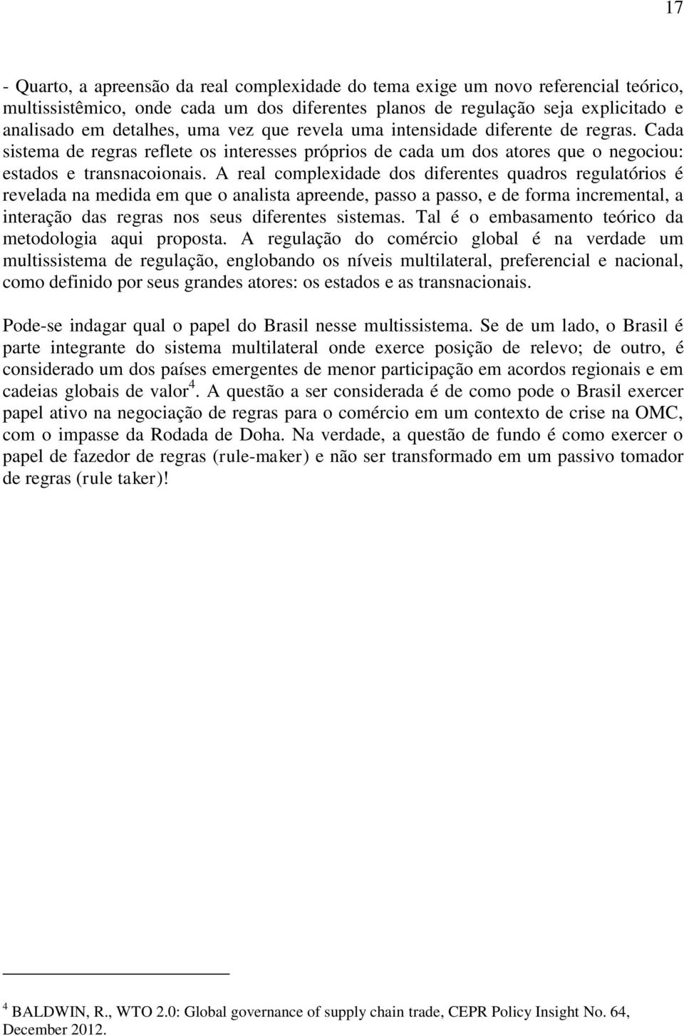 A real complexidade dos diferentes quadros regulatórios é revelada na medida em que o analista apreende, passo a passo, e de forma incremental, a interação das regras nos seus diferentes sistemas.