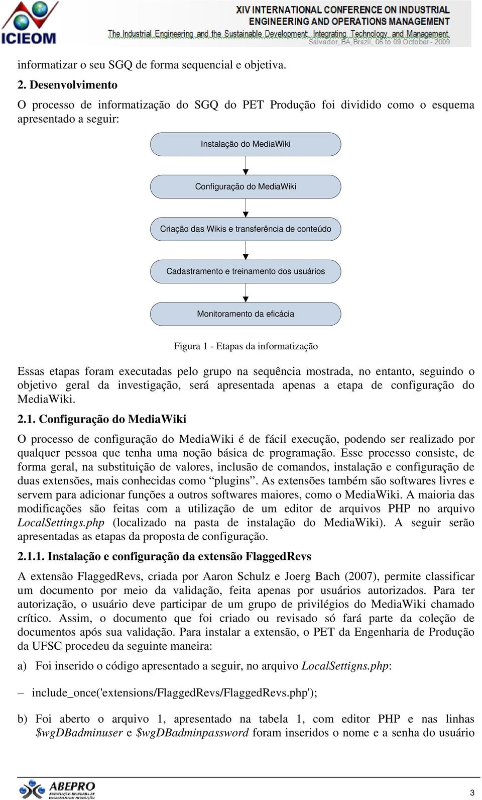 transferência de conteúdo Cadastramento e treinamento dos usuários Monitoramento da eficácia Figura 1 - Etapas da informatização Essas etapas foram executadas pelo grupo na sequência mostrada, no