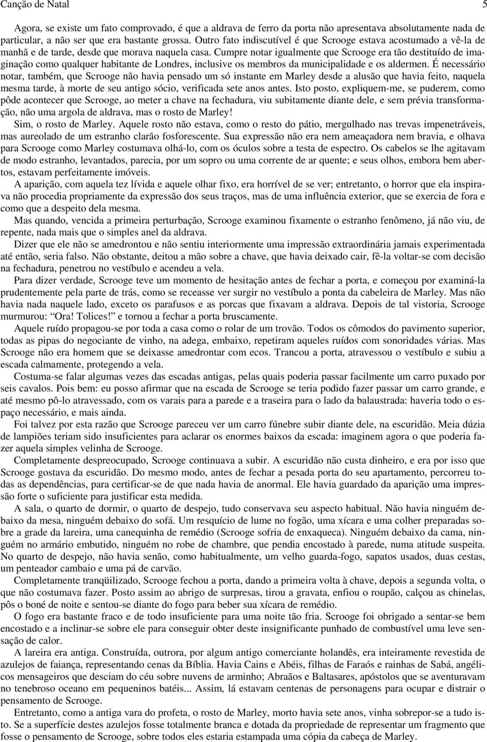 Cumpre notar igualmente que Scrooge era tão destituído de imaginação como qualquer habitante de Londres, inclusive os membros da municipalidade e os aldermen.