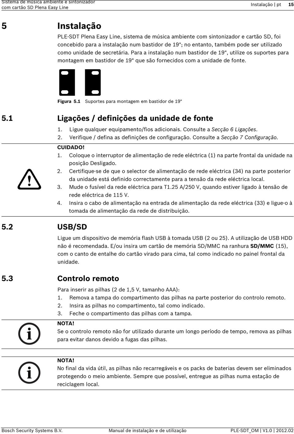 Para a instalação num bastidor de 19", utilize os suportes para montagem em bastidor de 19" que são fornecidos com a unidade de fonte. Figura 5.1 Suportes para montagem em bastidor de 19" 5.