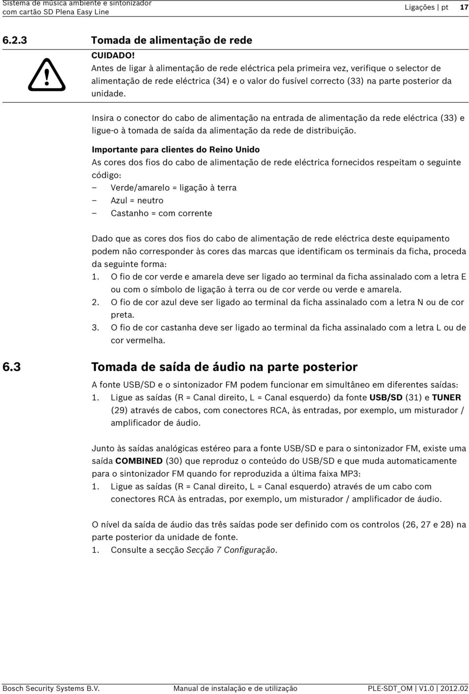 Insira o conector do cabo de alimentação na entrada de alimentação da rede eléctrica (33) e ligue-o à tomada de saída da alimentação da rede de distribuição.