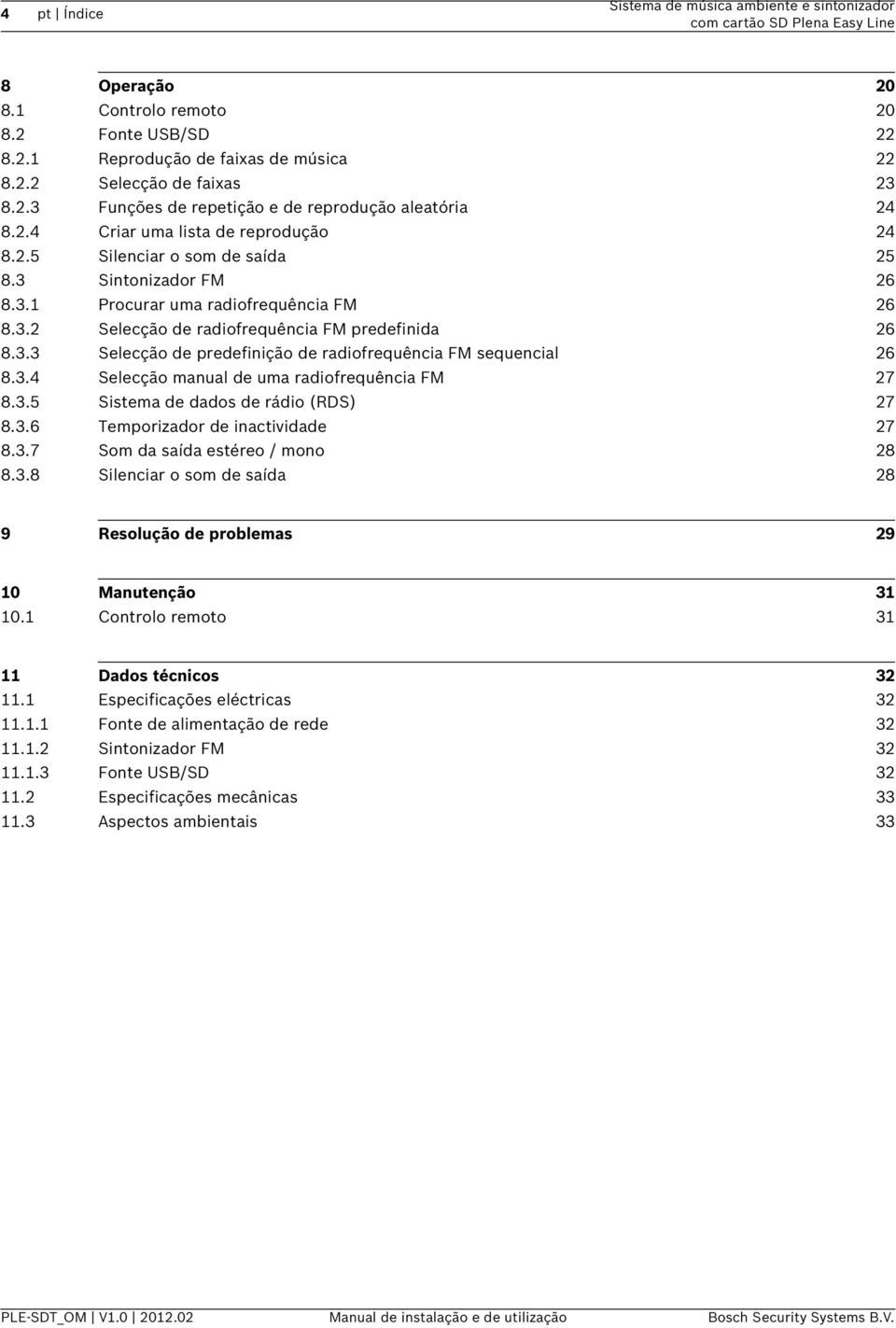 3.4 Selecção manual de uma radiofrequência FM 27 8.3.5 Sistema de dados de rádio (RDS) 27 8.3.6 Temporizador de inactividade 27 8.3.7 Som da saída estéreo / mono 28 8.3.8 Silenciar o som de saída 28 9 Resolução de problemas 29 10 Manutenção 31 10.