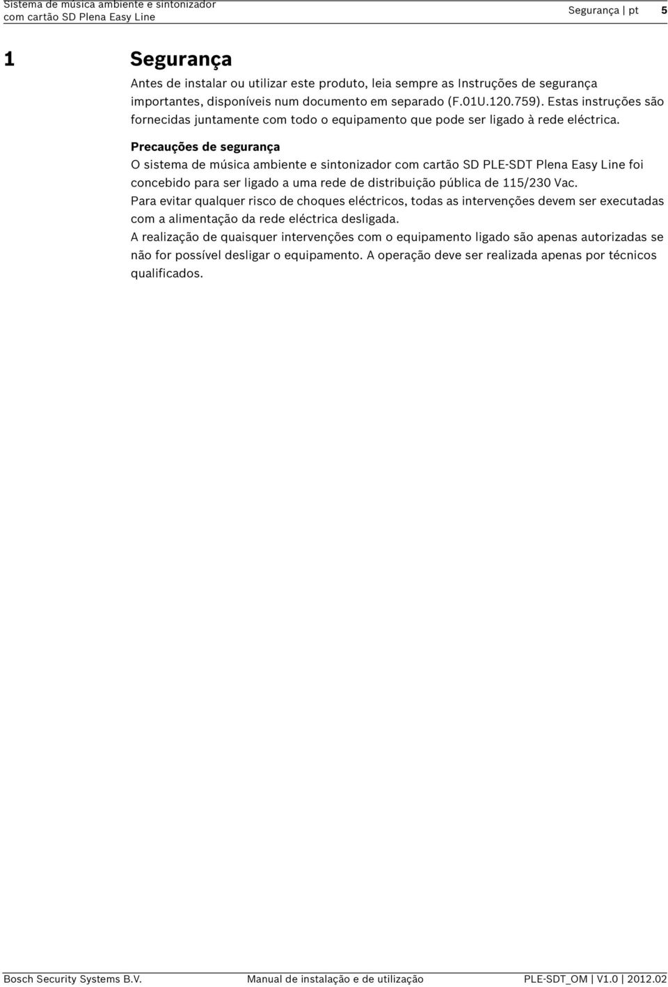 Precauções de segurança O sistema de música ambiente e sintonizador com cartão SD PLE-SDT Plena Easy Line foi concebido para ser ligado a uma rede de distribuição pública de 115/230 Vac.