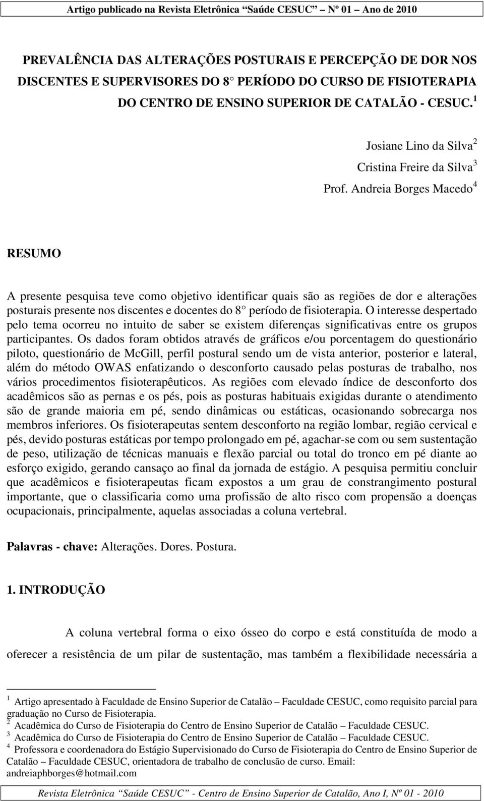 Andreia Borges Macedo 4 RESUMO A presente pesquisa teve como objetivo identificar quais são as regiões de dor e alterações posturais presente nos discentes e docentes do 8 período de fisioterapia.