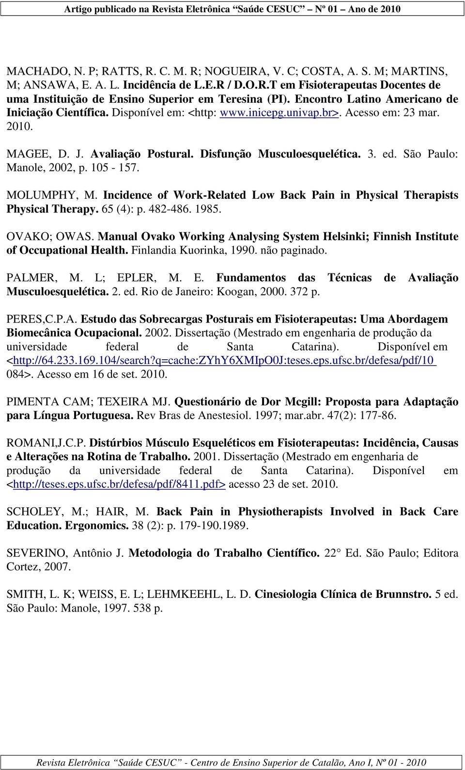 São Paulo: Manole, 2002, p. 105-157. MOLUMPHY, M. Incidence of Work-Related Low Back Pain in Physical Therapists Physical Therapy. 65 (4): p. 482-486. 1985. OVAKO; OWAS.