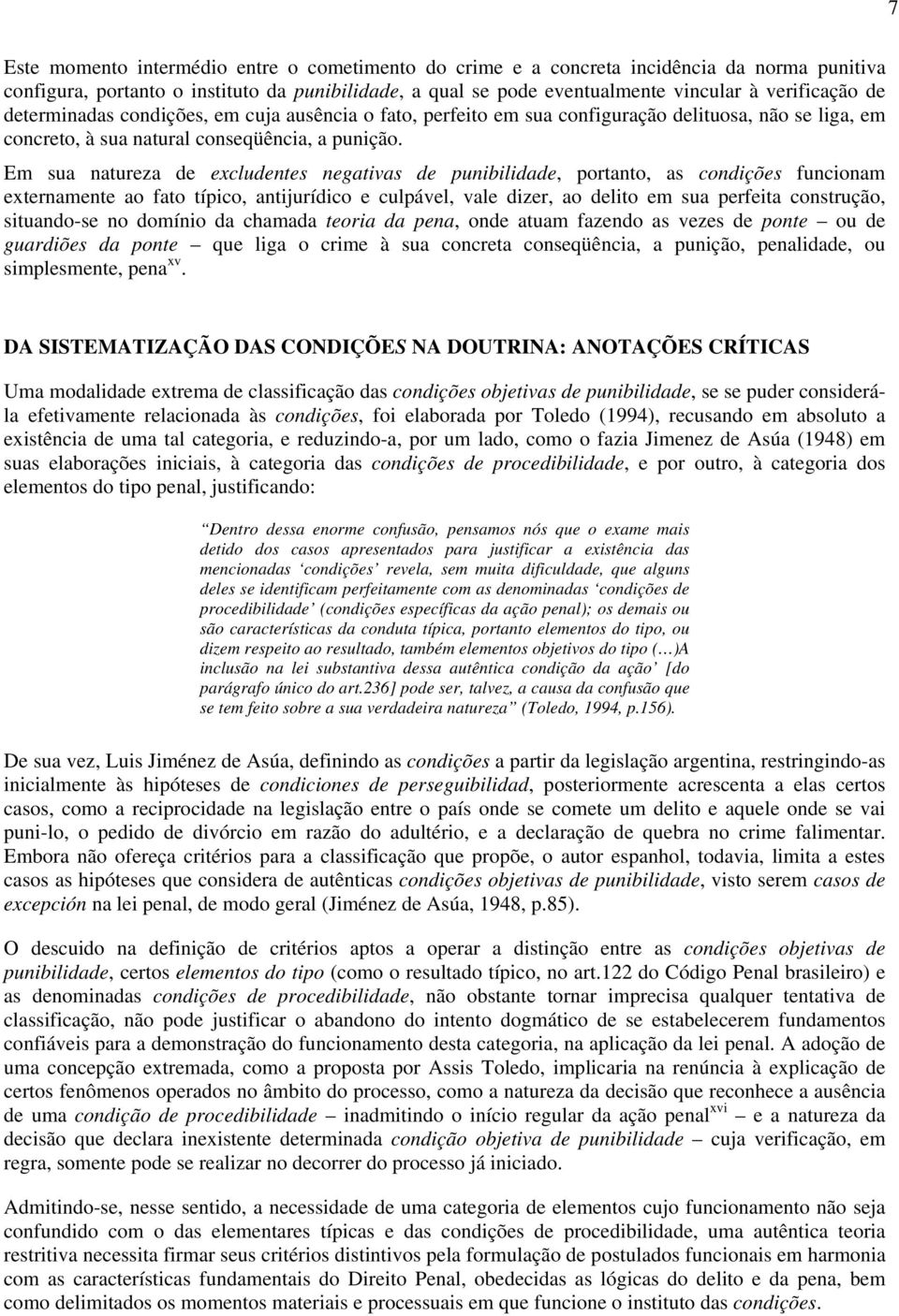 Em sua natureza de excludentes negativas de punibilidade, portanto, as condições funcionam externamente ao fato típico, antijurídico e culpável, vale dizer, ao delito em sua perfeita construção,