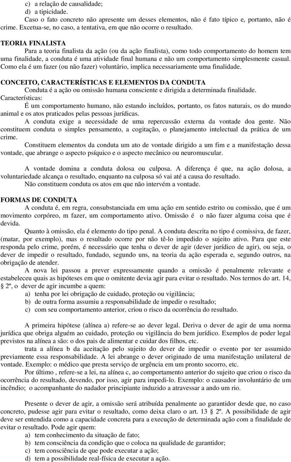 TEORIA FINALISTA Para a teoria finalista da ação (ou da ação finalista), como todo comportamento do homem tem uma finalidade, a conduta é uma atividade final humana e não um comportamento