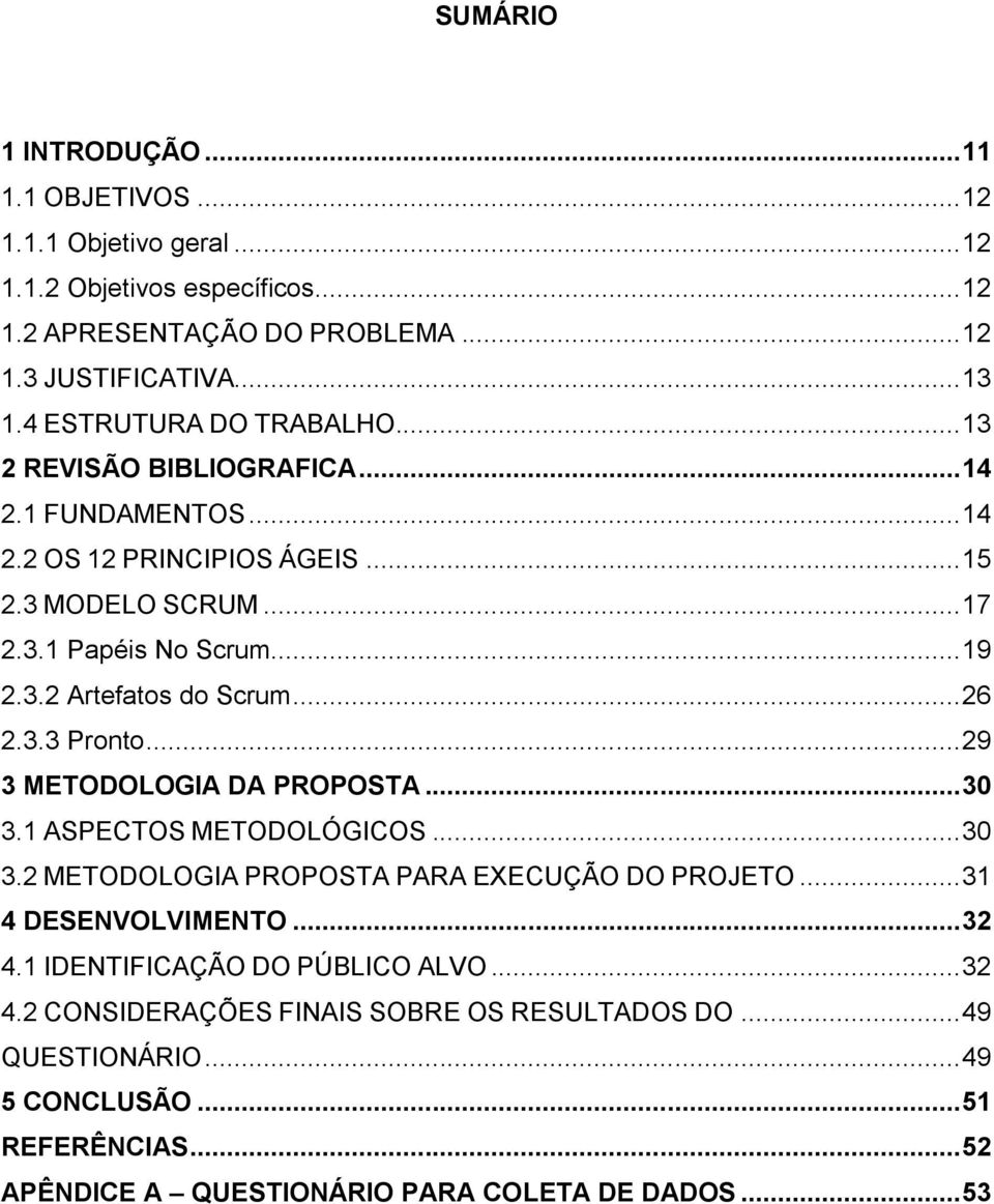 .. 26 2.3.3 Pronto... 29 3 METODOLOGIA DA PROPOSTA... 30 3.1 ASPECTOS METODOLÓGICOS... 30 3.2 METODOLOGIA PROPOSTA PARA EXECUÇÃO DO PROJETO... 31 4 DESENVOLVIMENTO... 32 4.