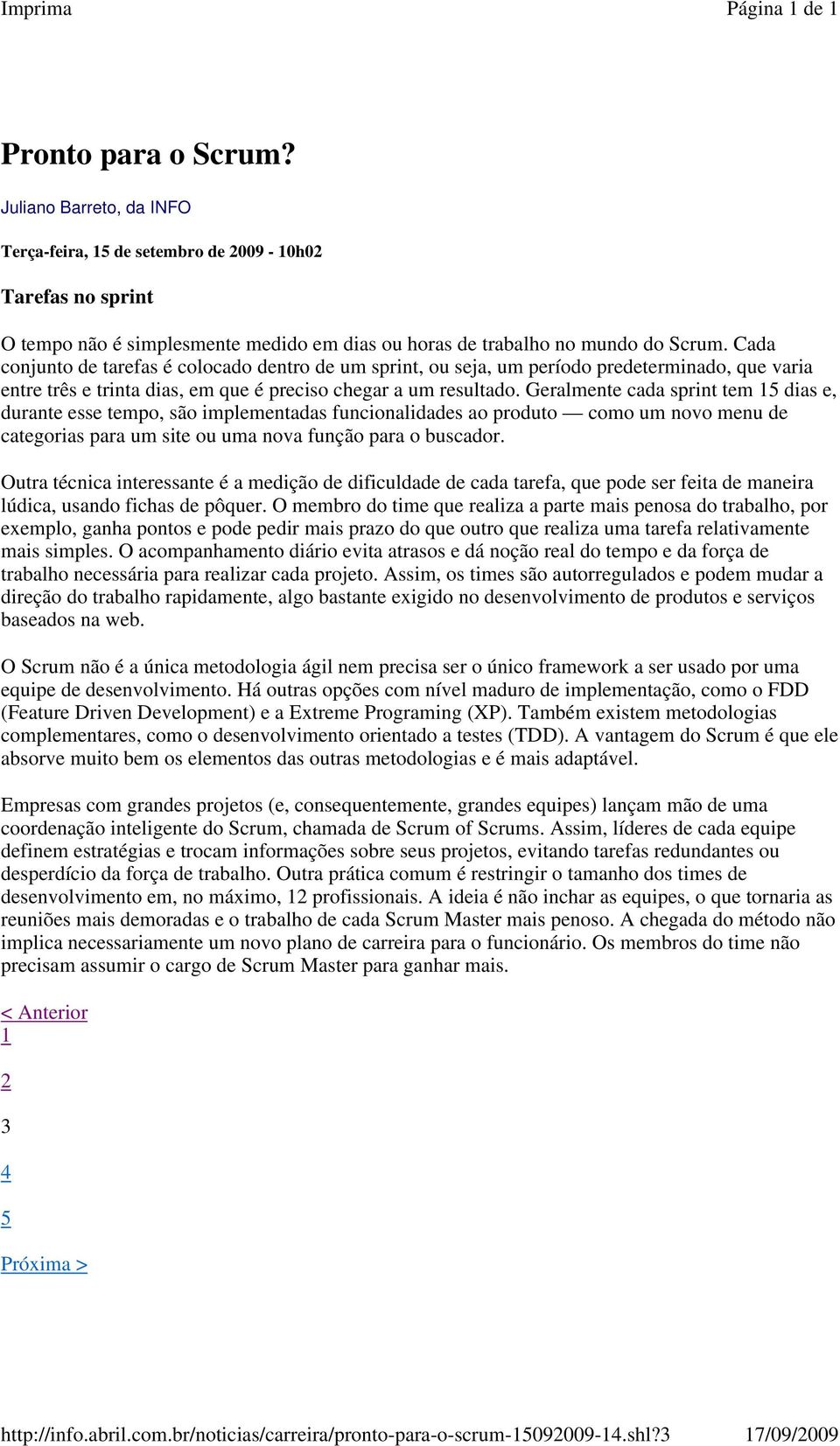 Cada conjunto de tarefas é colocado dentro de um sprint, ou seja, um período predeterminado, que varia entre três e trinta dias, em que é preciso chegar a um resultado.