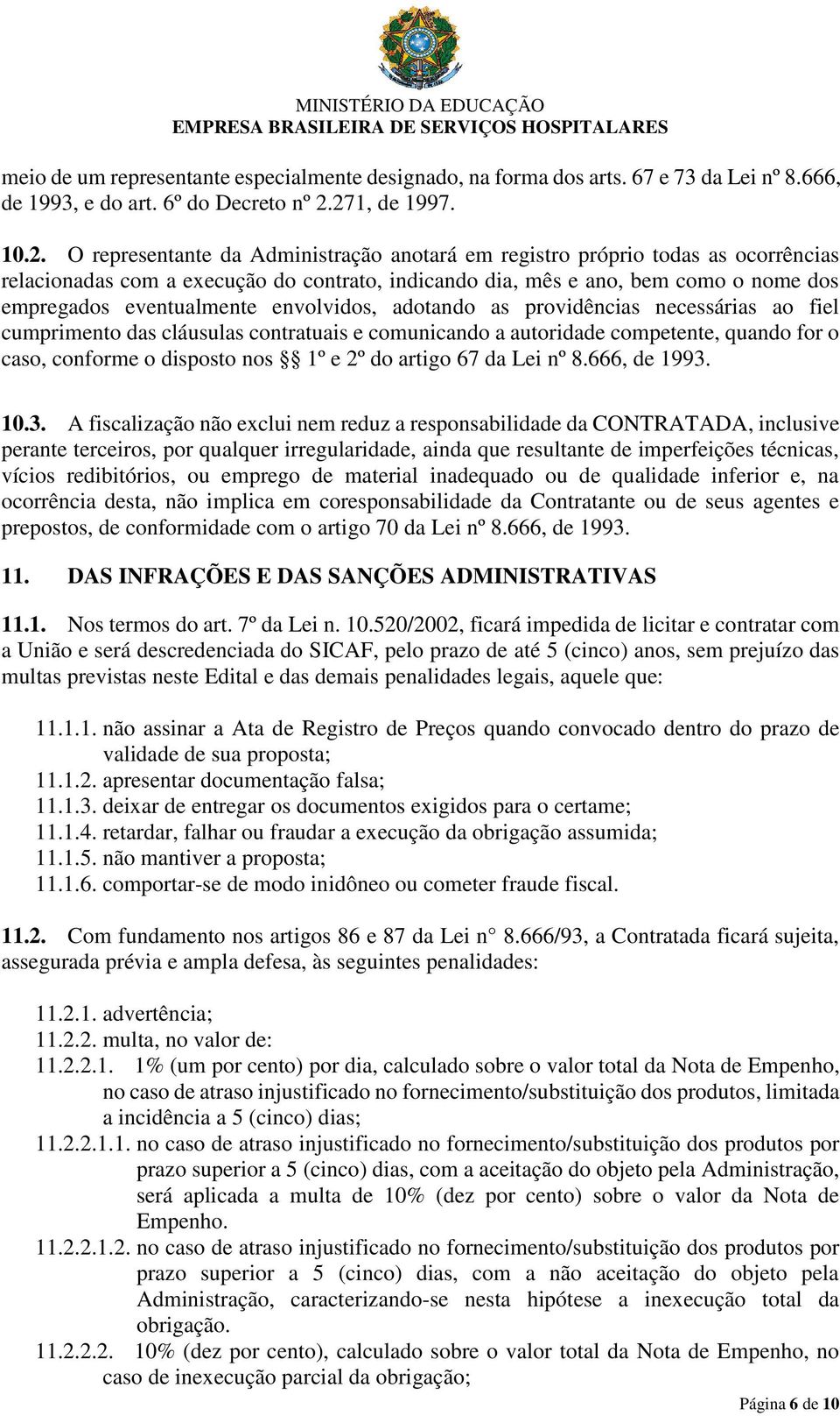 eventualmente envolvidos, adotando as providências necessárias ao fiel cumprimento das cláusulas contratuais e comunicando a autoridade competente, quando for o caso, conforme o disposto nos 1º e 2º