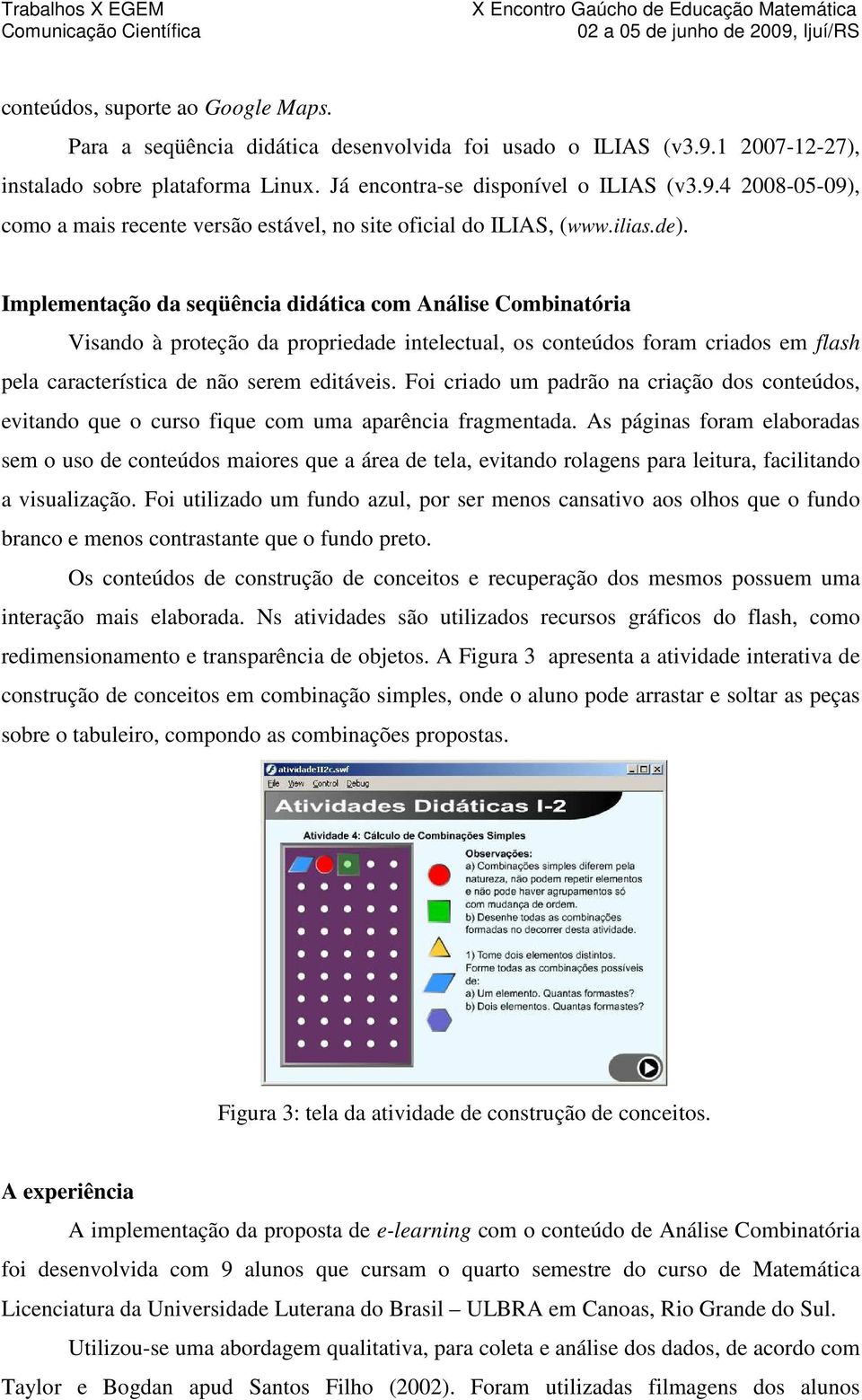 Foi criado um padrão na criação dos conteúdos, evitando que o curso fique com uma aparência fragmentada.