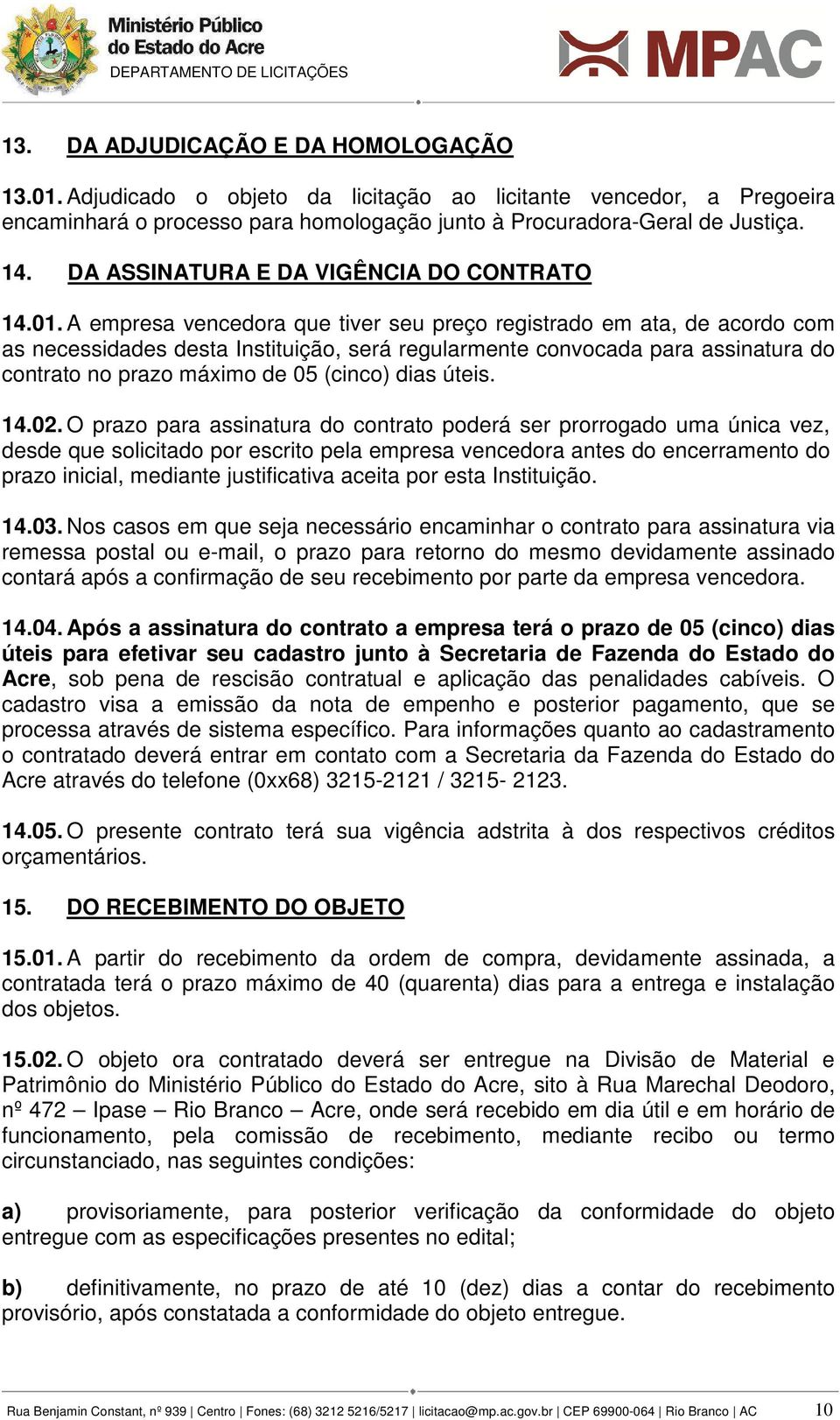 A empresa vencedora que tiver seu preço registrado em ata, de acordo com as necessidades desta Instituição, será regularmente convocada para assinatura do contrato no prazo máximo de 05 (cinco) dias