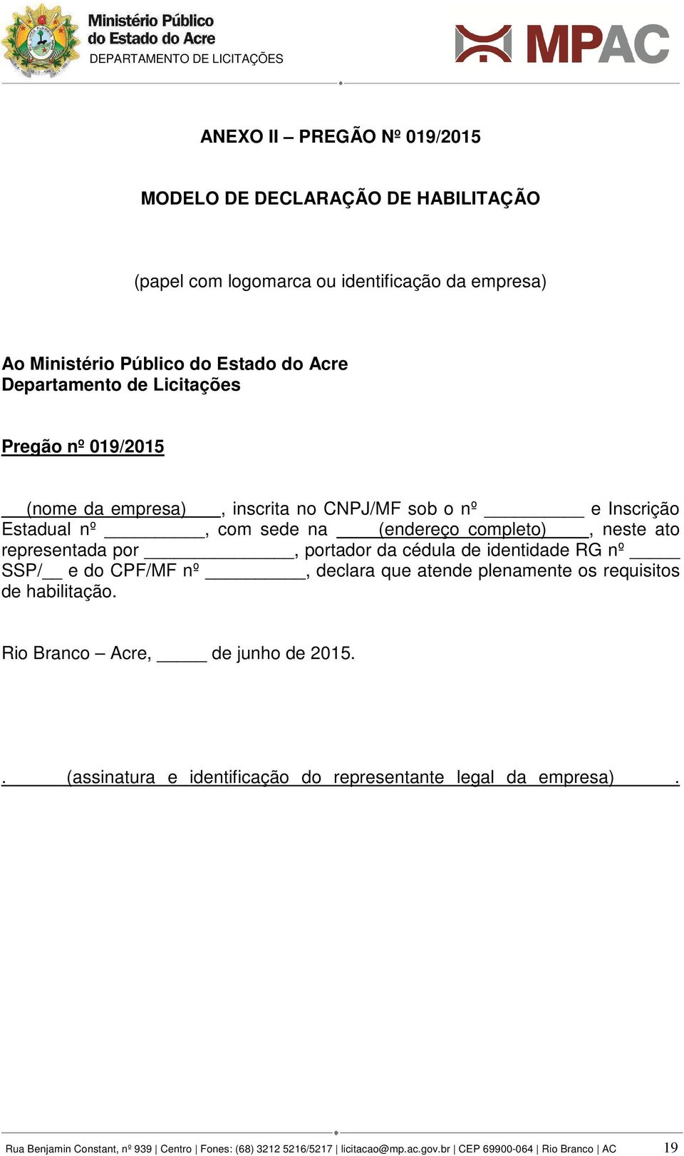 portador da cédula de identidade RG nº SSP/ e do CPF/MF nº, declara que atende plenamente os requisitos de habilitação. Rio Branco Acre, de junho de 2015.