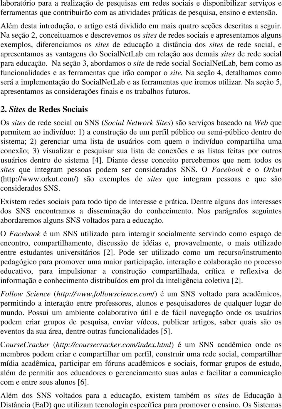 Na seção 2, conceituamos e descrevemos os sites de redes sociais e apresentamos alguns exemplos, diferenciamos os sites de educação a distância dos sites de rede social, e apresentamos as vantagens