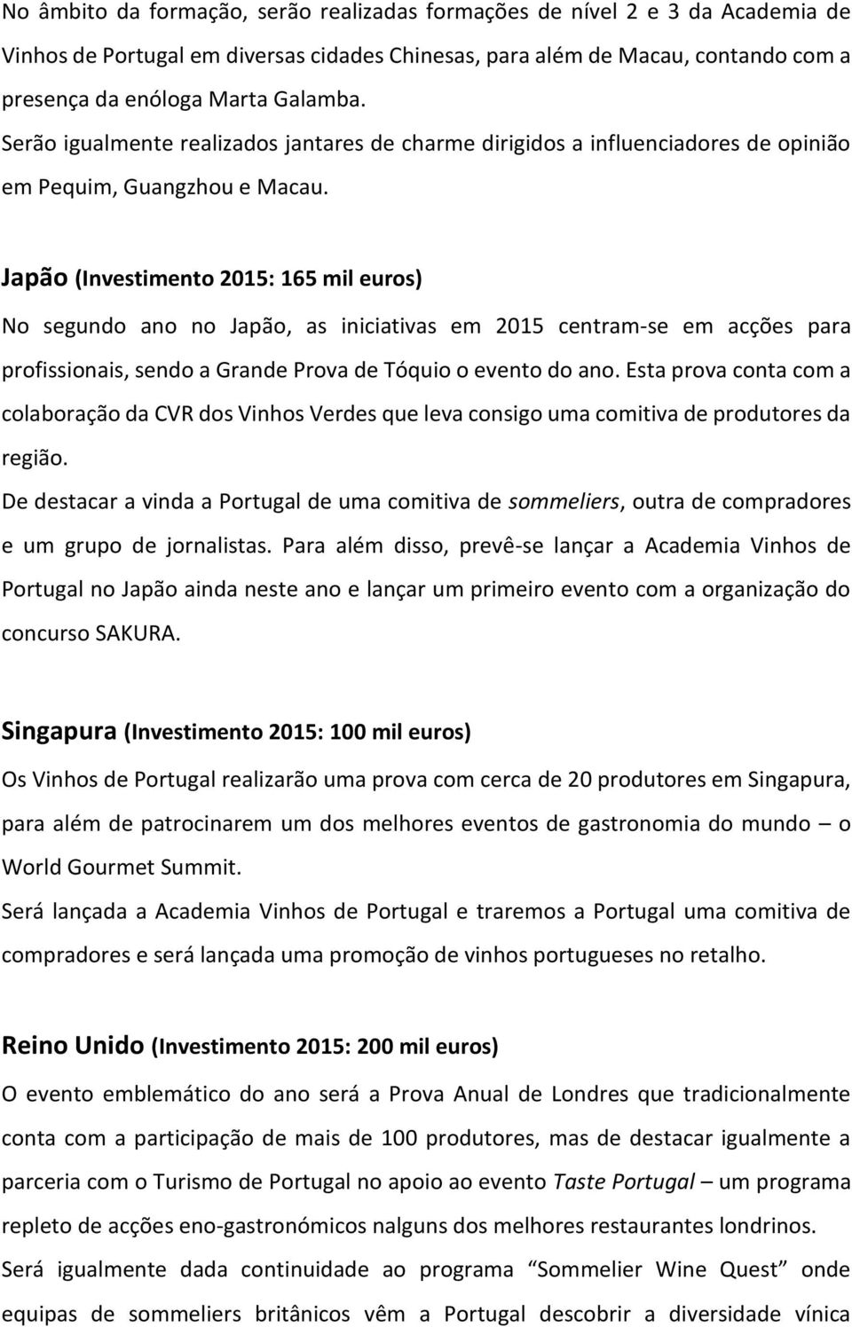 Japão (Investimento 2015: 165 mil euros) No segundo ano no Japão, as iniciativas em 2015 centram-se em acções para profissionais, sendo a Grande Prova de Tóquio o evento do ano.