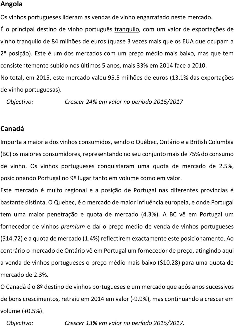 Este é um dos mercados com um preço médio mais baixo, mas que tem consistentemente subido nos últimos 5 anos, mais 33% em 2014 face a 2010. No total, em 2015, este mercado valeu 95.