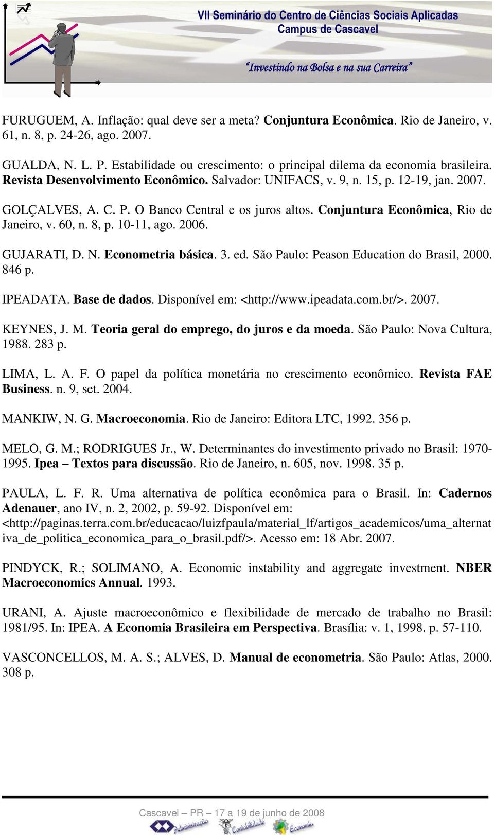 O Banco Central e os juros altos. Conjuntura Econômica, Rio de Janeiro, v. 60, n. 8, p. 10-11, ago. 2006. GUJARATI, D. N. Econometria básica. 3. ed. São Paulo: Peason Education do Brasil, 2000. 846 p.