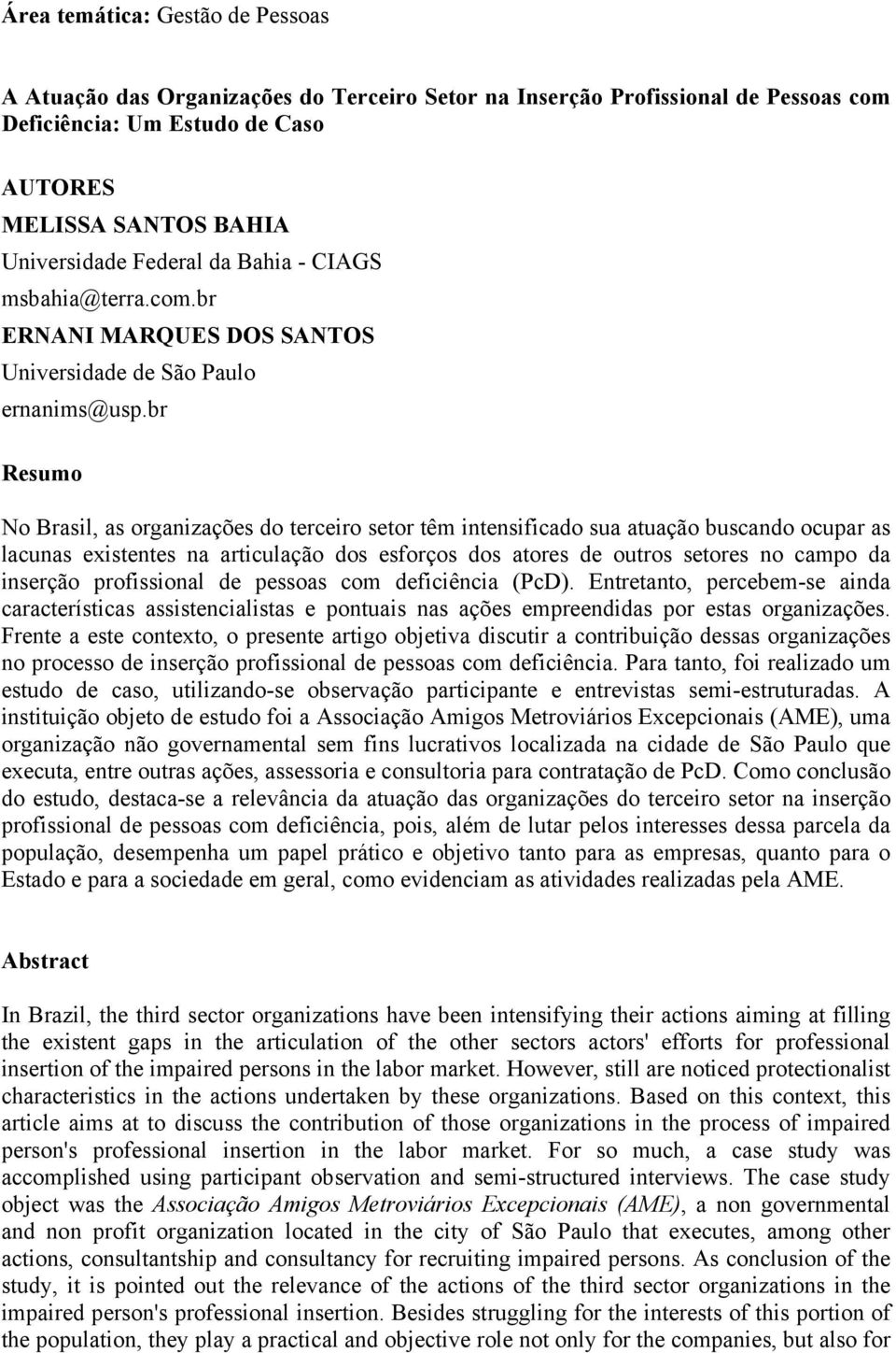 br Resumo No Brasil, as organizações do terceiro setor têm intensificado sua atuação buscando ocupar as lacunas existentes na articulação dos esforços dos atores de outros setores no campo da