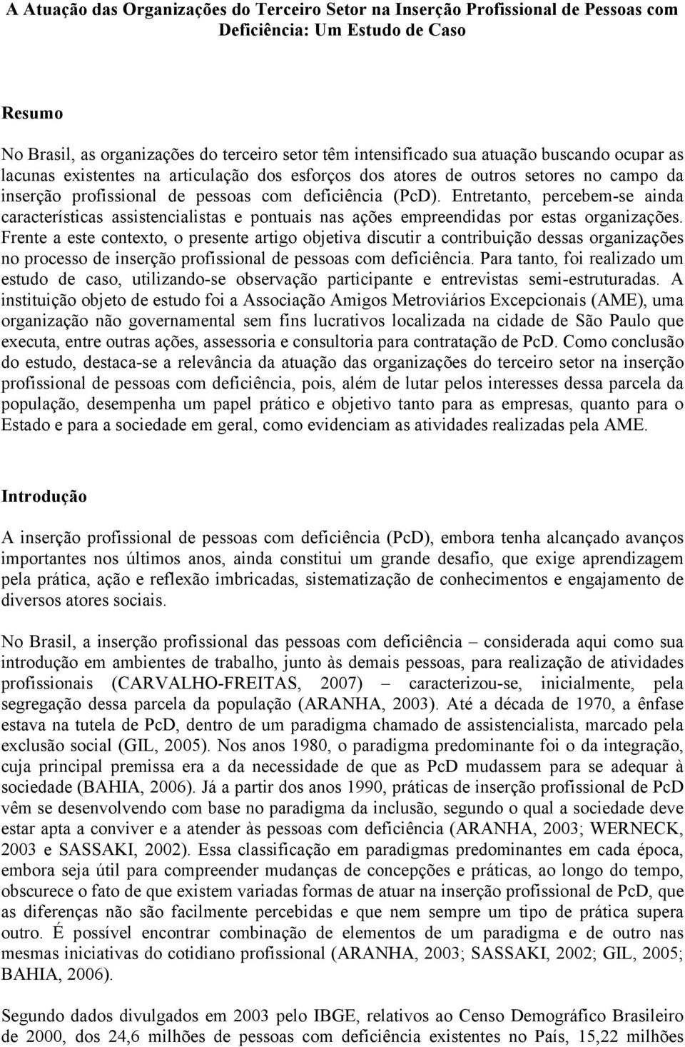 Entretanto, percebem-se ainda características assistencialistas e pontuais nas ações empreendidas por estas organizações.